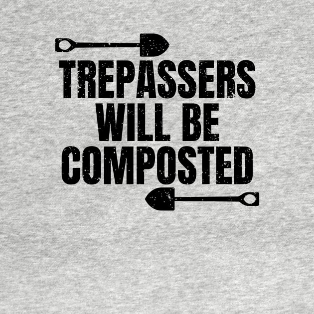 Trespassers will be composted. Funny Gardening Gift for Gardeners in Spring by teemaniac
